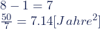 \\ 8-1&=7 \\ \frac{50}{7}&=7.14 [Jahre^2]
