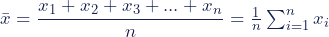 \bar{x}=\dfrac{x_1+x_2+x_3+...+x_n}{n}=\frac{1}{n}\sum^n _{i=1}x_i