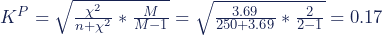 Rendered by QuickLaTeX.com K^P=\sqrt{\frac{\chi^2}{n+\chi^2}*\frac{M}{M-1}}=\sqrt{\frac{3.69}{250+3.69}*\frac{2}{2-1}}=0.17