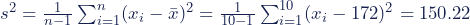 Rendered by QuickLaTeX.com s^2 = \frac{1}{n-1}\sum ^n _{i=1}(x_i - \bar{x})^2=\frac{1}{10-1}\sum ^{10} _{i=1}(x_i - 172)^2 = 150.22